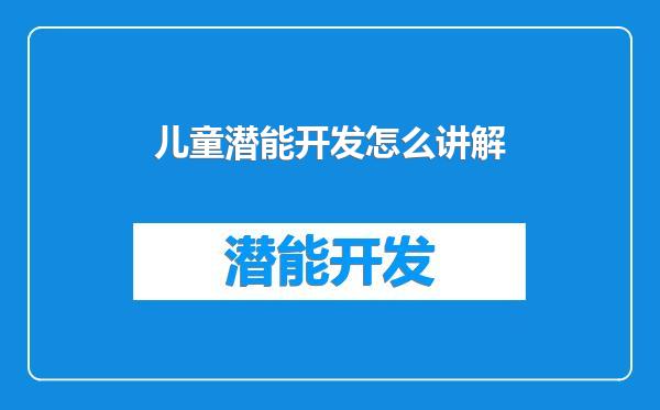 儿童潜能开发怎么讲解