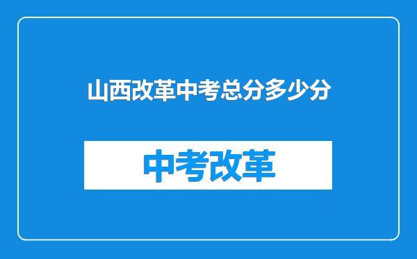 山西改革中考总分多少分