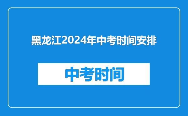 黑龙江2024年中考时间安排