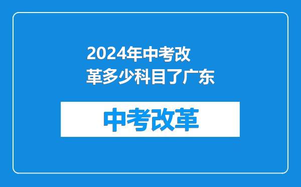2024年中考改革多少科目了广东