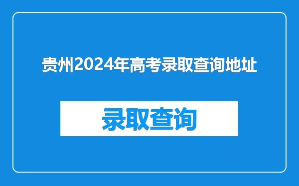 贵州2024年高考录取查询地址