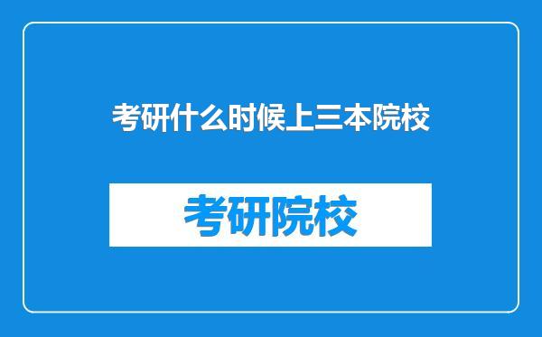 考研什么时候上三本院校