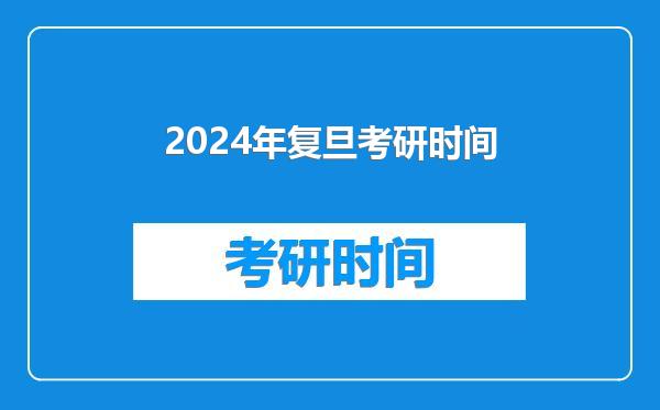 2024年复旦考研时间