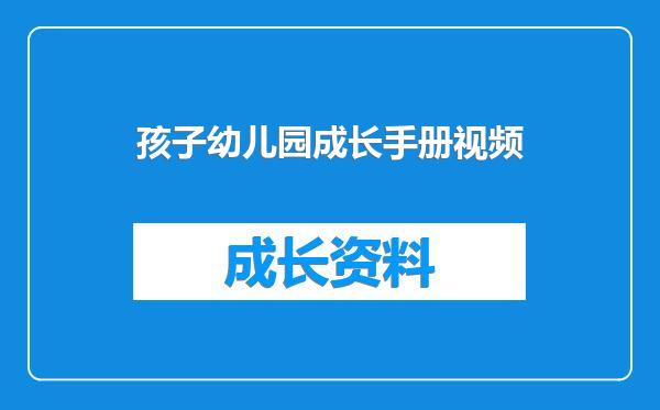 孩子幼儿园成长手册视频