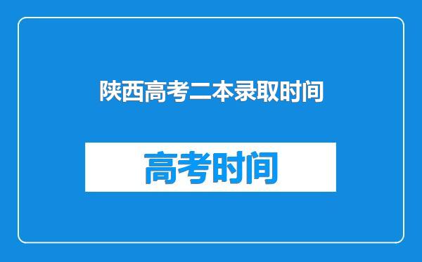 陕西高考二本录取时间