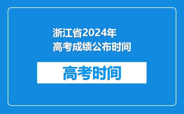 浙江省2024年高考成绩公布时间