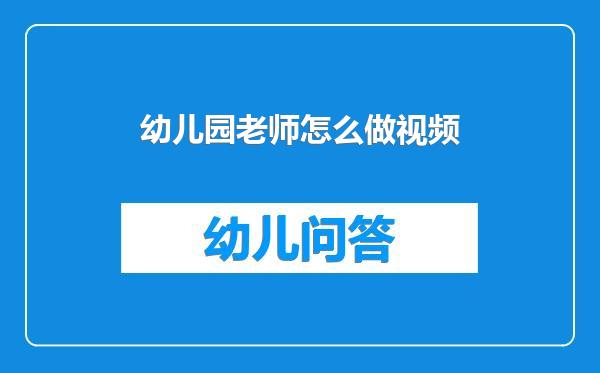 幼儿园老师怎么做视频