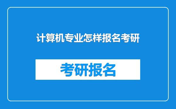 计算机专业怎样报名考研