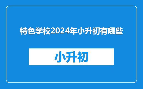 特色学校2024年小升初有哪些