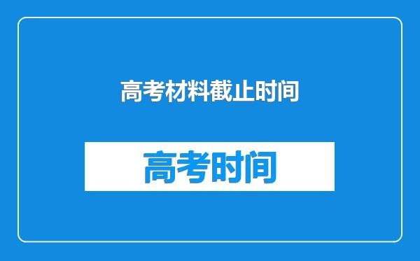 高考材料截止时间