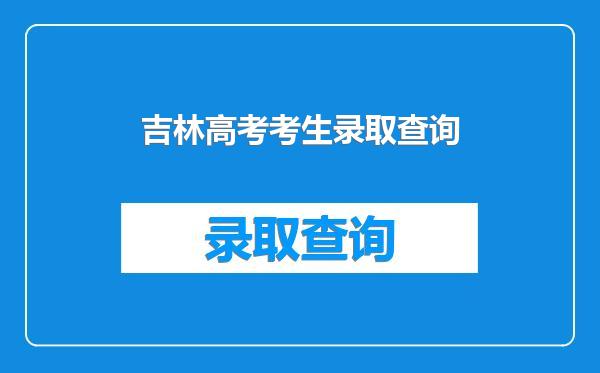 吉林高考考生录取查询