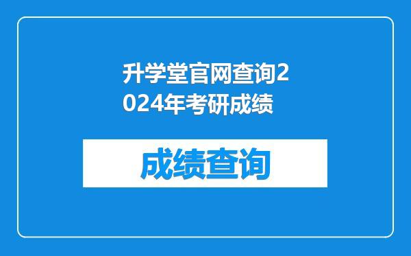升学堂官网查询2024年考研成绩
