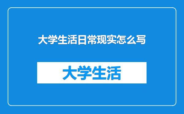 大学生活日常现实怎么写
