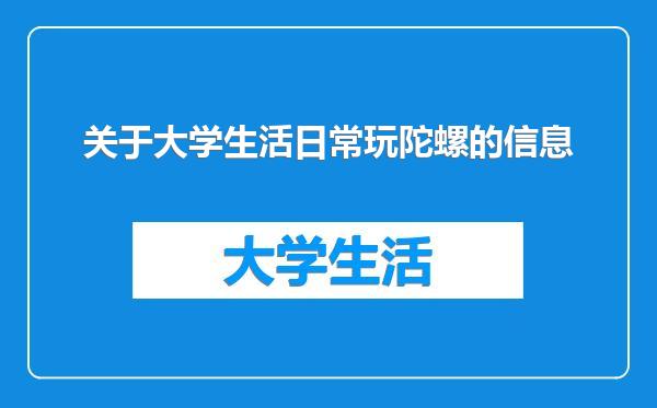 关于大学生活日常玩陀螺的信息