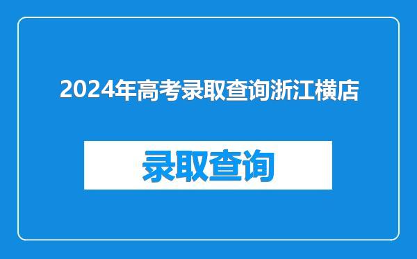 2024年高考录取查询浙江横店