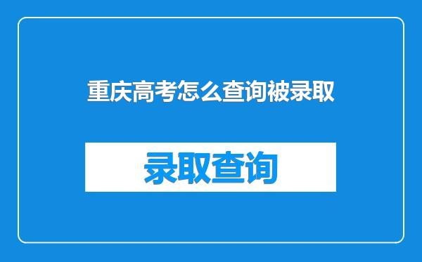 重庆高考怎么查询被录取