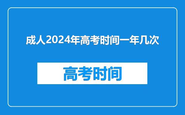 成人2024年高考时间一年几次