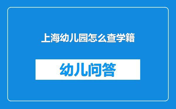 上海幼儿园怎么查学籍