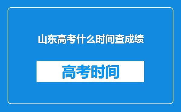 山东高考什么时间查成绩