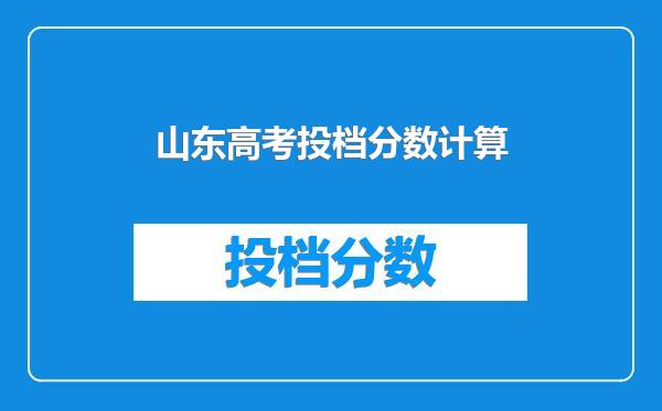 山东高考投档分数计算