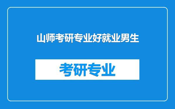 山师考研专业好就业男生