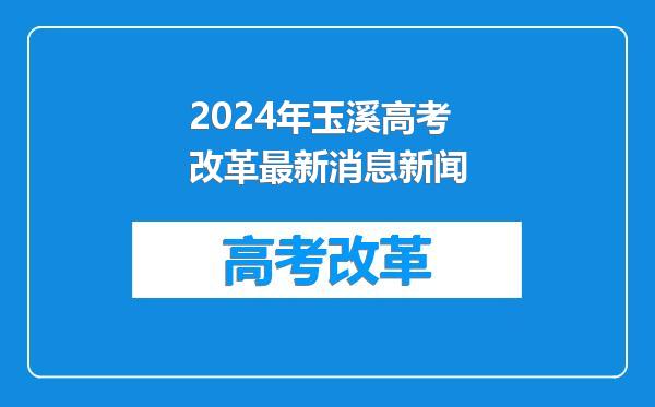 2024年玉溪高考改革最新消息新闻