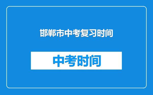 邯郸市中考复习时间