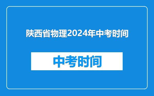 陕西省物理2024年中考时间