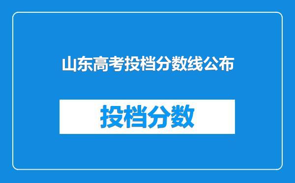 山东高考投档分数线公布