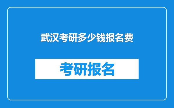 武汉考研多少钱报名费
