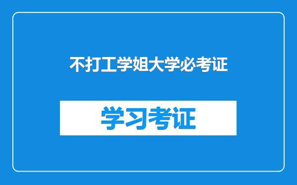 不打工学姐大学必考证