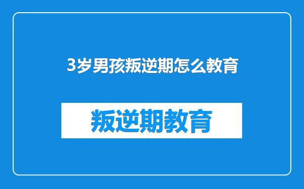 3岁男孩叛逆期怎么教育