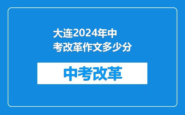 大连2024年中考改革作文多少分