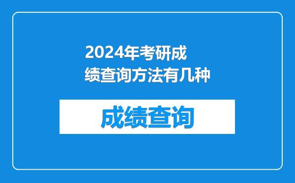 2024年考研成绩查询方法有几种