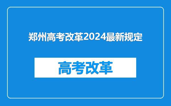 郑州高考改革2024最新规定