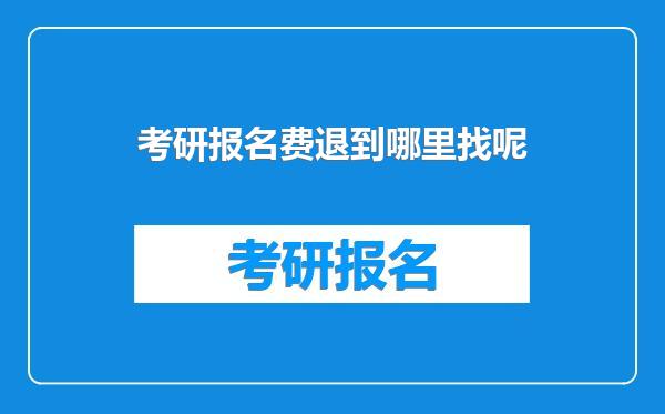 考研报名费退到哪里找呢