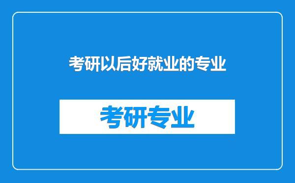 考研以后好就业的专业