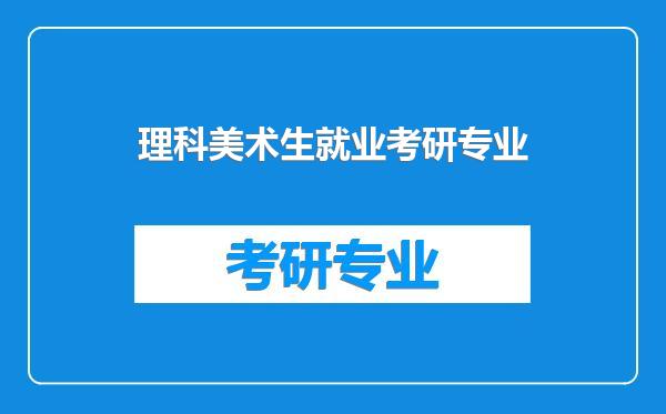 理科美术生就业考研专业