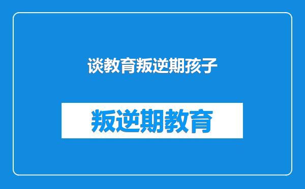 谈教育叛逆期孩子