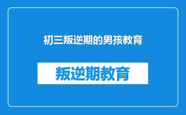 初三叛逆期的男孩教育