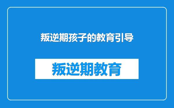 叛逆期孩子的教育引导
