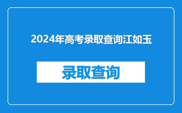 2024年高考录取查询江如玉