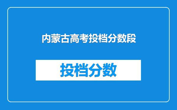 内蒙古高考投档分数段