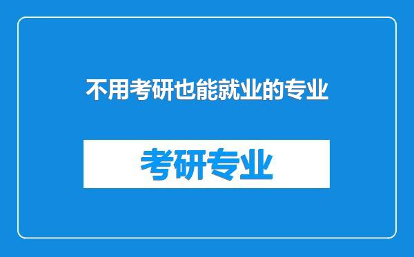 不用考研也能就业的专业