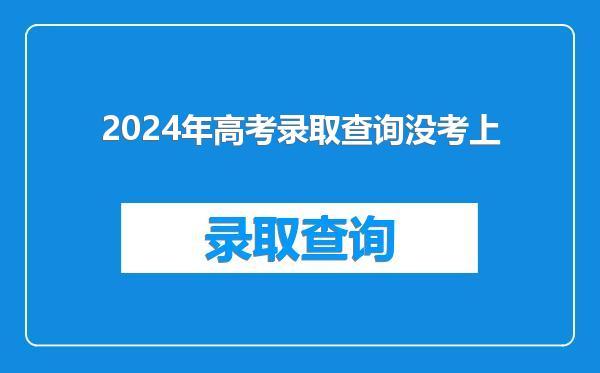 2024年高考录取查询没考上