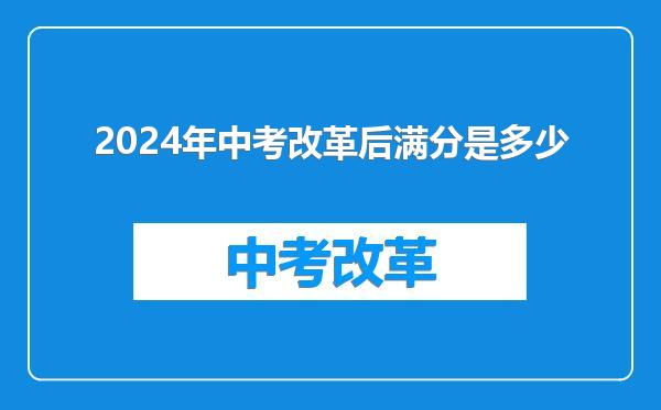 2024年中考改革后满分是多少