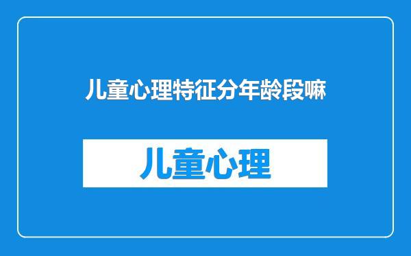 儿童心理特征分年龄段嘛