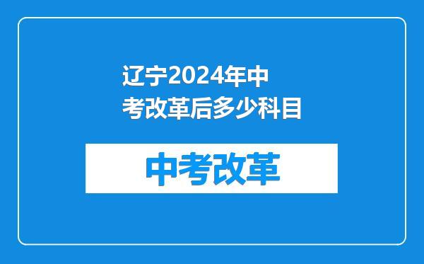 辽宁2024年中考改革后多少科目