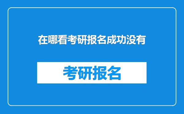 在哪看考研报名成功没有
