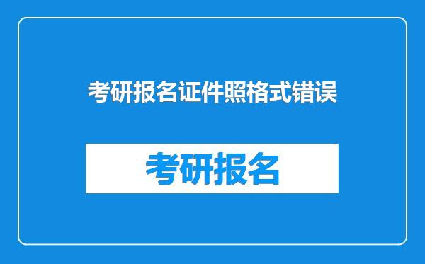 考研报名证件照格式错误